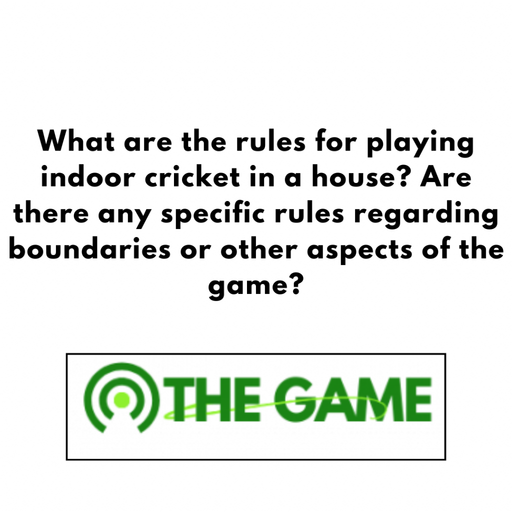 What are the rules for playing indoor cricket in a house? Are there any specific rules regarding boundaries or other aspects of the game?