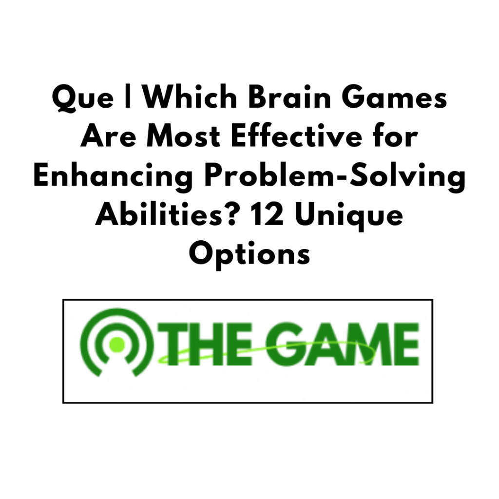 Que | Which Brain Games Are Most Effective for Enhancing Problem-Solving Abilities? 12 Unique Options