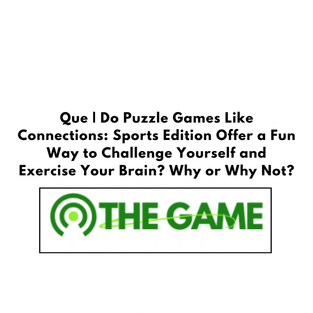 Do Puzzle Games Like Connections: Sports Edition Offer a Fun Way to Challenge Yourself and Exercise Your Brain? Why or Why Not?