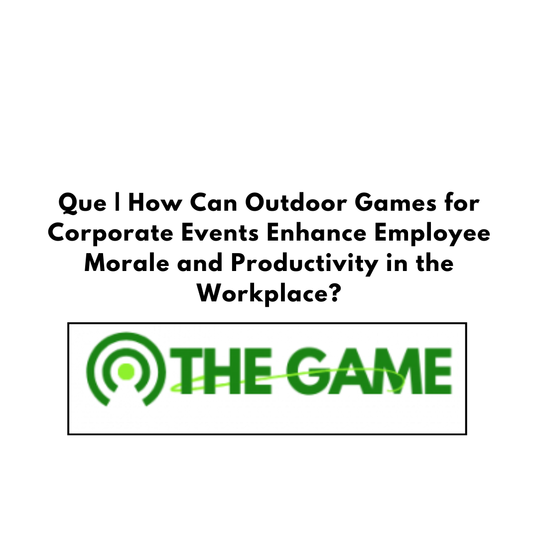 Que | How Can Outdoor Games for Corporate Events Enhance Employee Morale and Productivity in the Workplace?