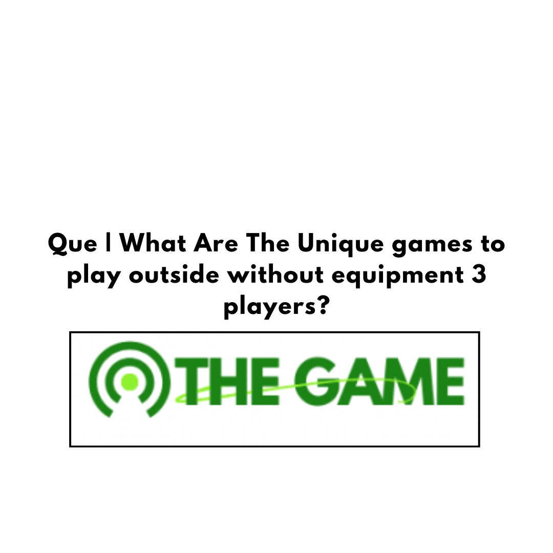 What Are The Unique games to play outside without equipment 3 players?